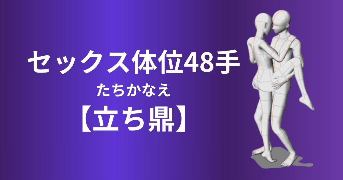 立ち鼎(たちかなえ)体位やり方は？対面立位セックスのコツを徹底解説！